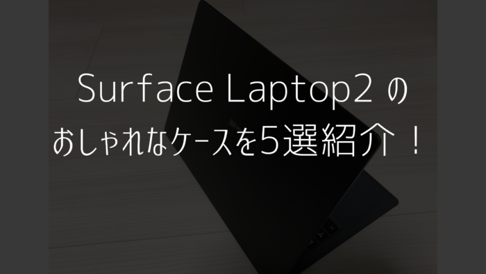 Surface Laptop 2 のおしゃれなケース5選 みなとブログ