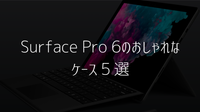 Surface Pro 6 のおしゃれなケース5選を紹介 みなとブログ